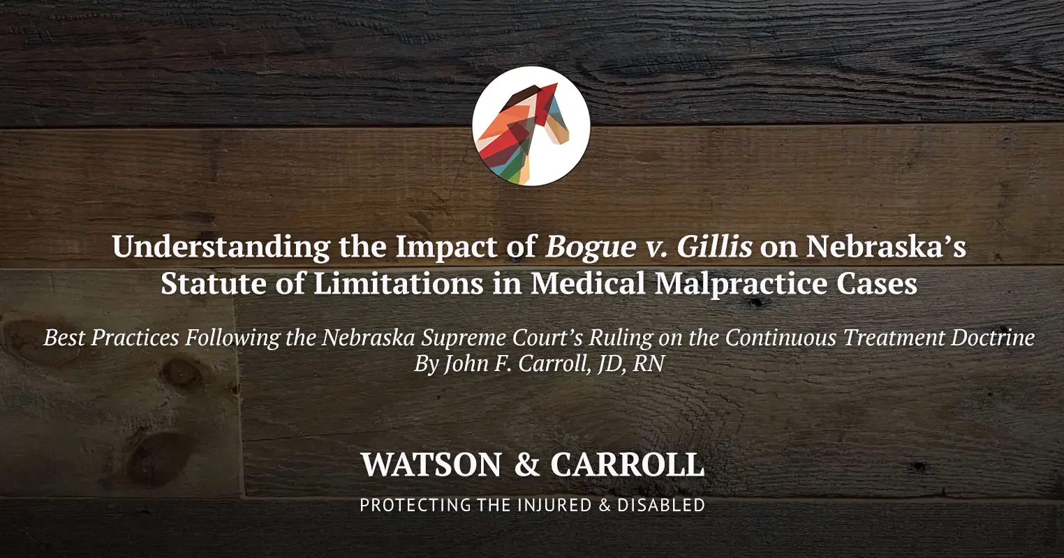 Title slide with wooden background reading: ‘Understanding the Impact of Bogue v. Gillis on Nebraska’s Statute of Limitations in Medical Malpractice Cases.’ Subheading: ‘Best Practices Following the Nebraska Supreme Court’s Ruling on the Continuous Treatment Doctrine by John F. Carroll, JD, RN.’ At the bottom, the logo and text for Watson & Carroll, Protecting the Injured & Disabled.